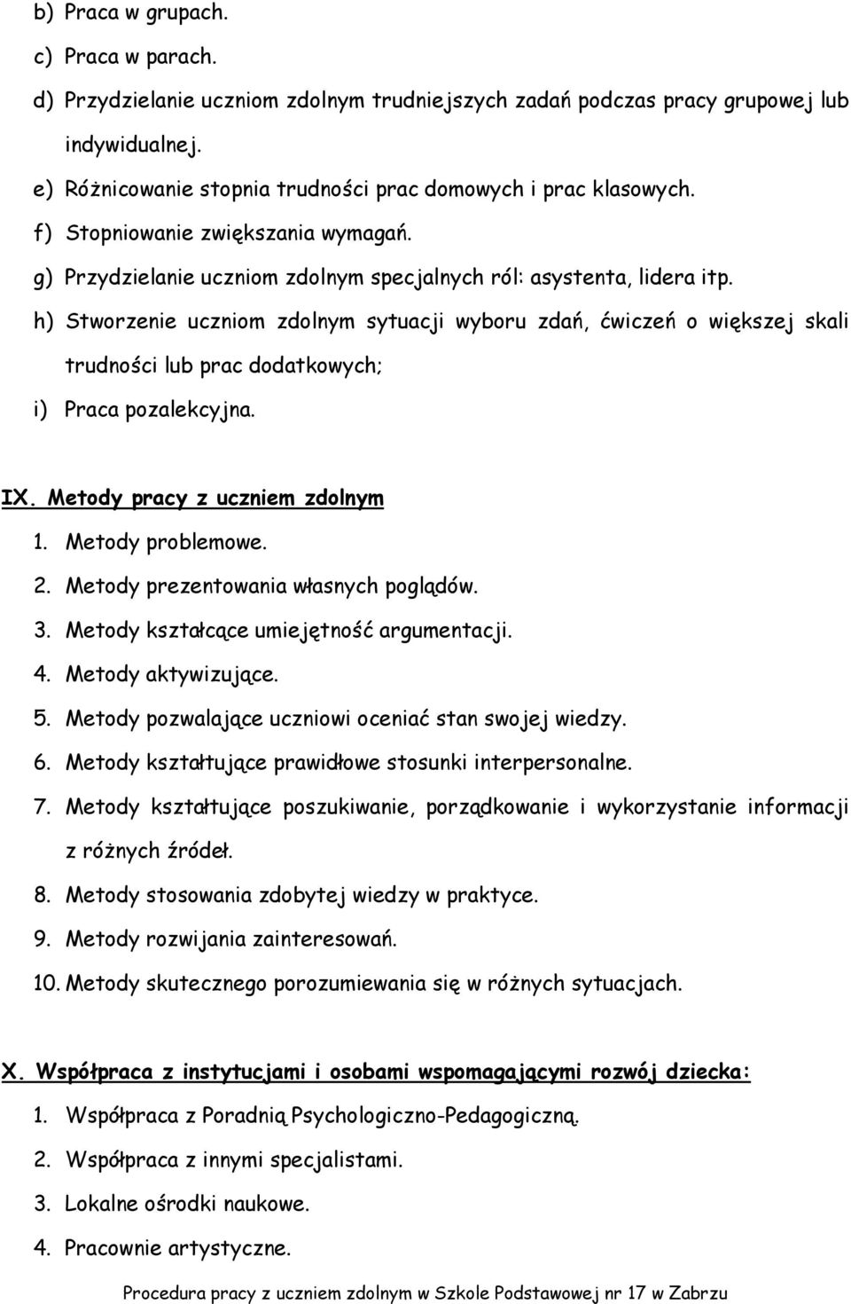 h) Stworzenie uczniom zdolnym sytuacji wyboru zdań, ćwiczeń o większej skali trudności lub prac dodatkowych; i) Praca pozalekcyjna. IX. Metody pracy z uczniem zdolnym 1. Metody problemowe. 2.