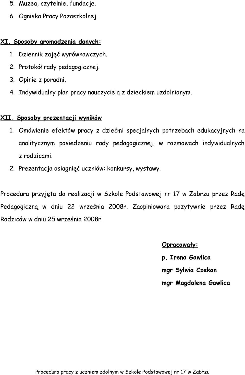 Omówienie efektów pracy z dziećmi specjalnych potrzebach edukacyjnych na analitycznym posiedzeniu rady pedagogicznej, w rozmowach indywidualnych z rodzicami. 2.