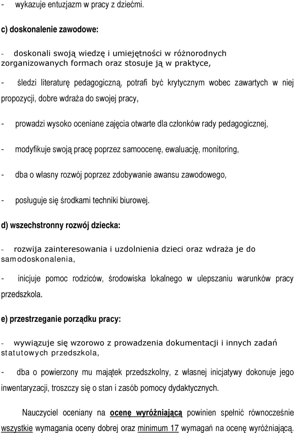 zawartych w niej propozycji, dobre wdraża do swojej pracy, - prowadzi wysoko oceniane zajęcia otwarte dla członków rady pedagogicznej, - modyfikuje swoją pracę poprzez samoocenę, ewaluację,