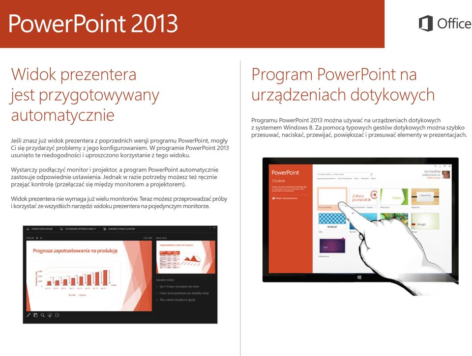 Program PowerPoint na urządzeniach dotykowych Programu PowerPoint 2013 można używać na urządzeniach dotykowych z systemem Windows 8.