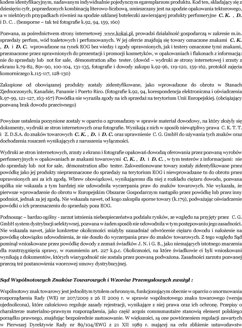 buteleczki zawierającej produkty perfumeryjne C. K., D. i D. C.. (bezsporne tak też fotografie k.92, 94, 159, 160) Pozwana, za pośrednictwem strony internetowej www.kokai.