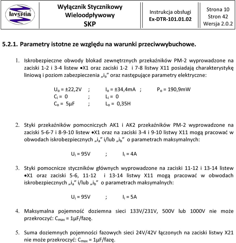 Iskrobezpieczne obwody blokad zewnętrznych przekaźników PM-2 wyprowadzone na zaciski 1-2 i 3-4 listew X1 oraz zaciski 1-2 i 7-8 listwy X11 posiadają charakterystykę liniową i poziom zabezpieczenia i