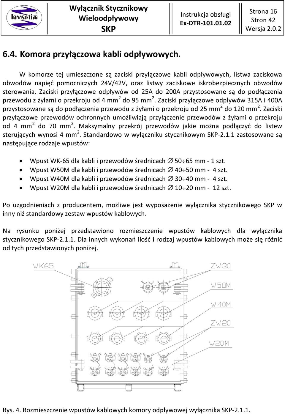 Zaciski przyłączowe odpływów od 25A do 200A przystosowane są do podłączenia przewodu z żyłami o przekroju od 4 mm 2 do 95 mm 2.