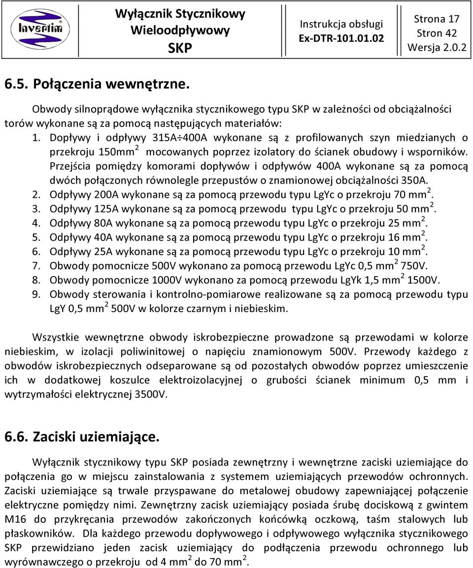 Przejścia pomiędzy komorami dopływów i odpływów 400A wykonane są za pomocą dwóch połączonych równolegle przepustów o znamionowej obciążalności 350A. 2.
