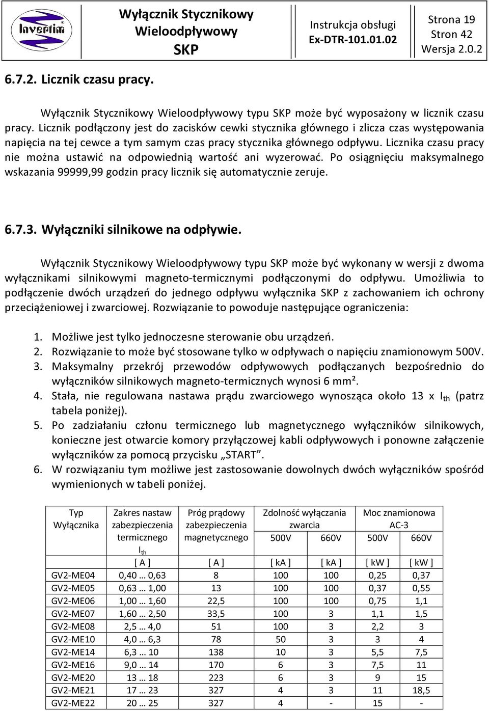 Licznika czasu pracy nie można ustawić na odpowiednią wartość ani wyzerować. Po osiągnięciu maksymalnego wskazania 99999,99 godzin pracy licznik się automatycznie zeruje. 6.7.3.