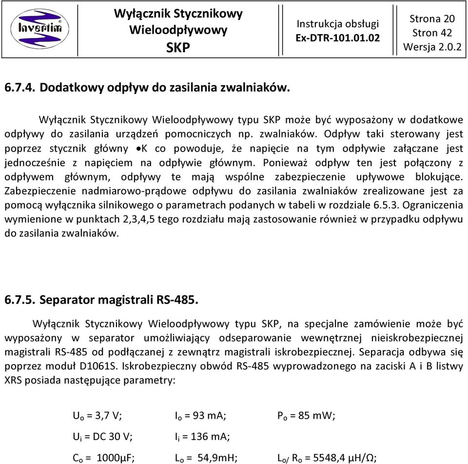 Odpływ taki sterowany jest poprzez stycznik główny K co powoduje, że napięcie na tym odpływie załączane jest jednocześnie z napięciem na odpływie głównym.