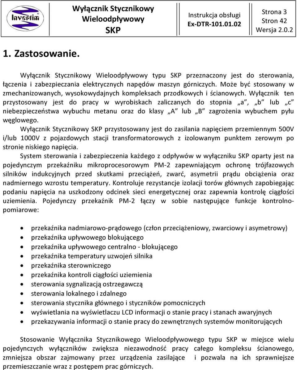 Wyłącznik ten przystosowany jest do pracy w wyrobiskach zaliczanych do stopnia a, b lub c niebezpieczeństwa wybuchu metanu oraz do klasy A lub B zagrożenia wybuchem pyłu węglowego.