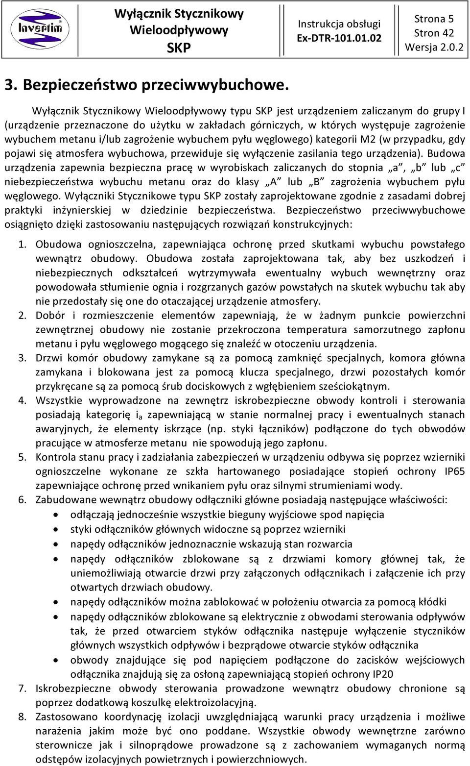 kategorii M2 (w przypadku, gdy pojawi się atmosfera wybuchowa, przewiduje się wyłączenie zasilania tego urządzenia).