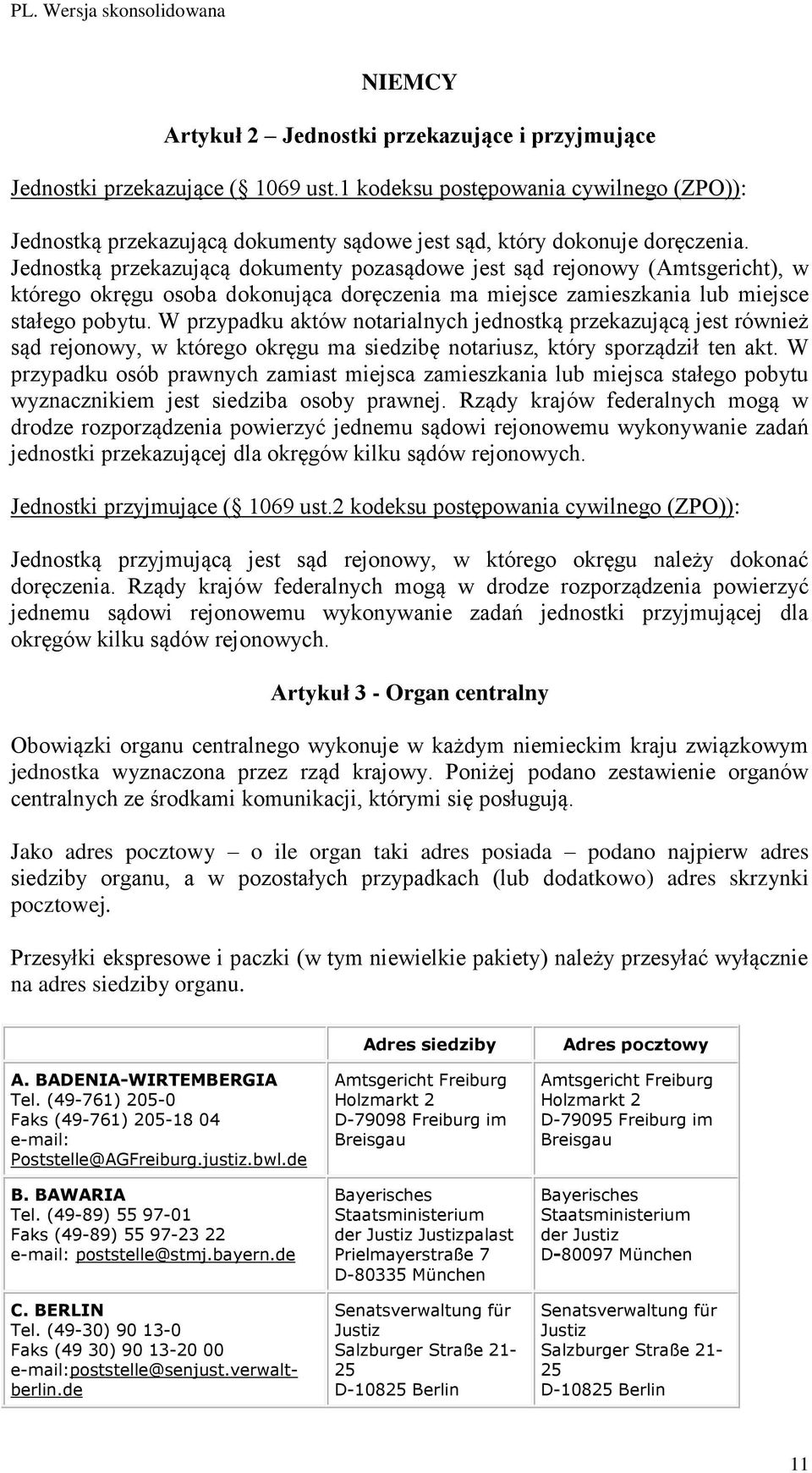 Jednostką przekazującą dokumenty pozasądowe jest sąd rejonowy (Amtsgericht), w którego okręgu osoba dokonująca doręczenia ma miejsce zamieszkania lub miejsce stałego pobytu.