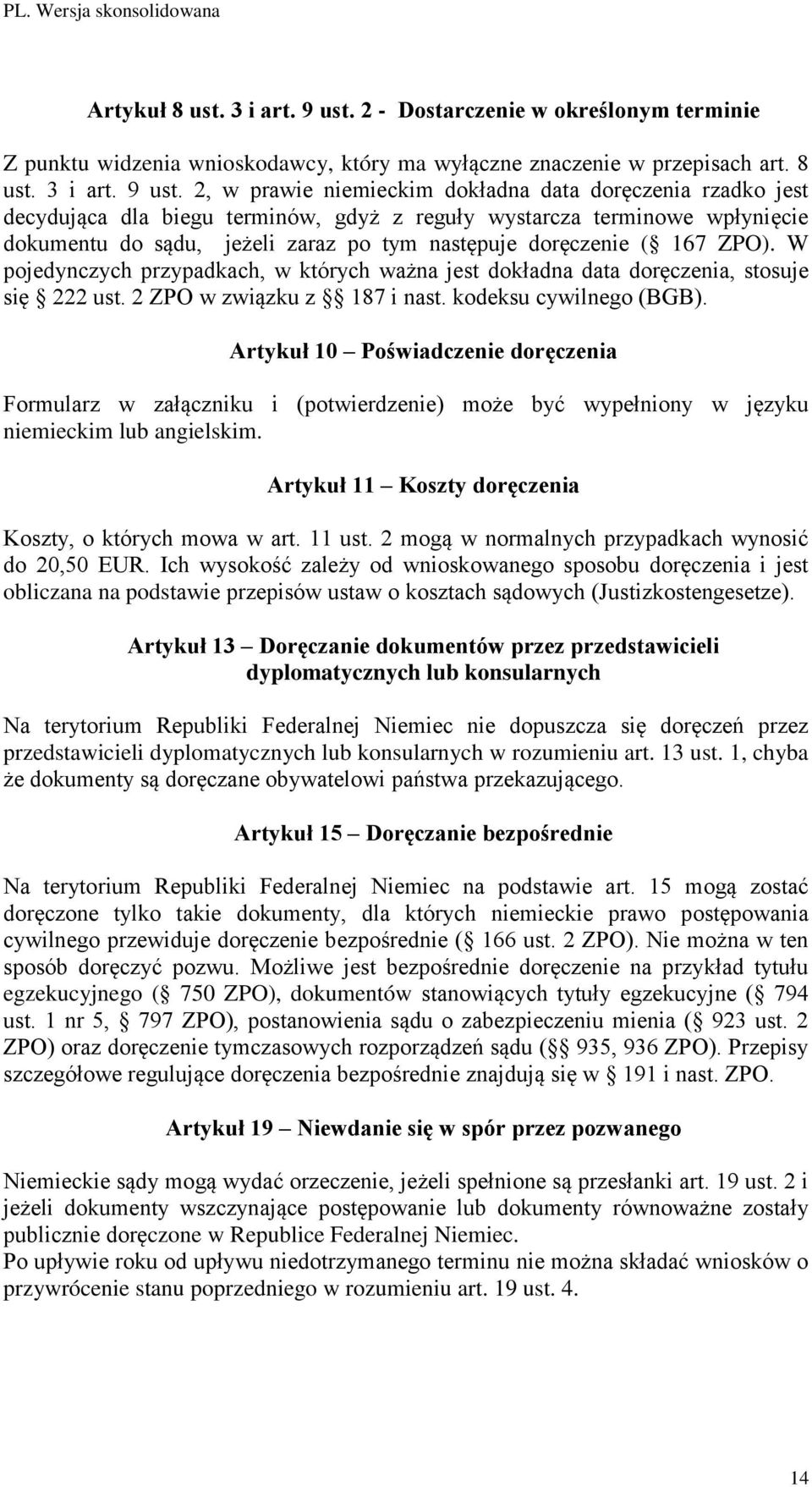 2, w prawie niemieckim dokładna data doręczenia rzadko jest decydująca dla biegu terminów, gdyż z reguły wystarcza terminowe wpłynięcie dokumentu do sądu, jeżeli zaraz po tym następuje doręczenie (