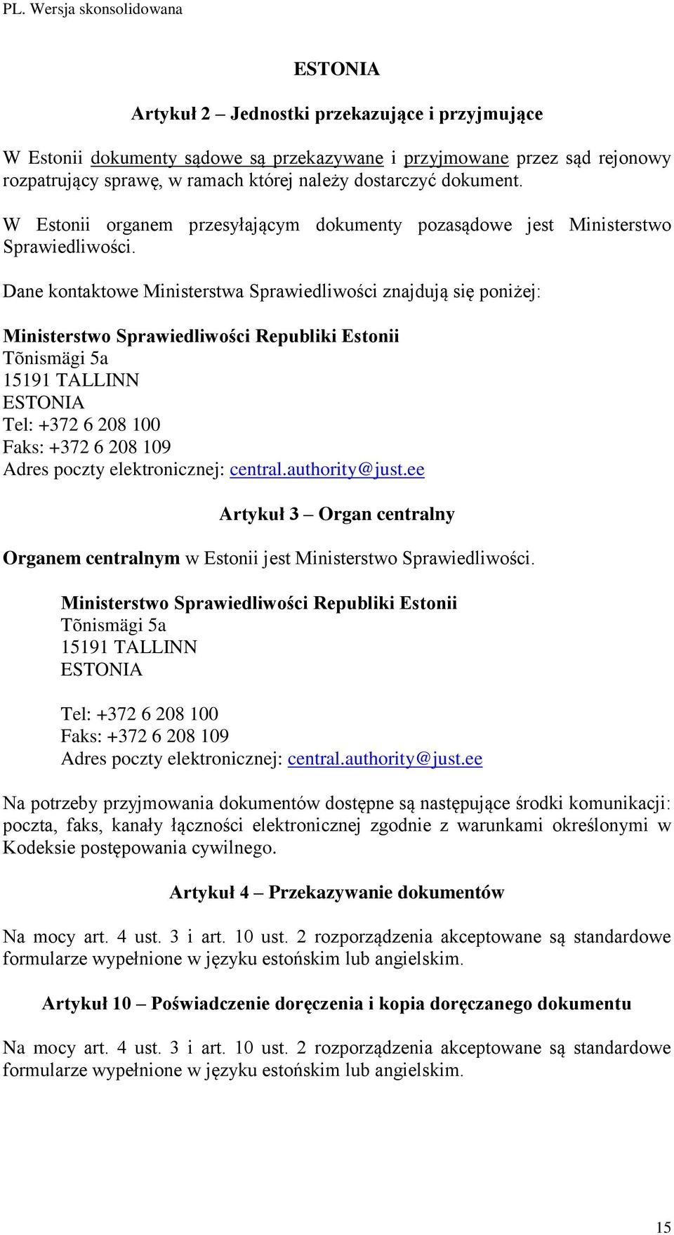 Dane kontaktowe Ministerstwa Sprawiedliwości znajdują się poniżej: Ministerstwo Sprawiedliwości Republiki Estonii Tõnismägi 5a 15191 TALLINN ESTONIA Tel: +372 6 208 100 Faks: +372 6 208 109 Adres