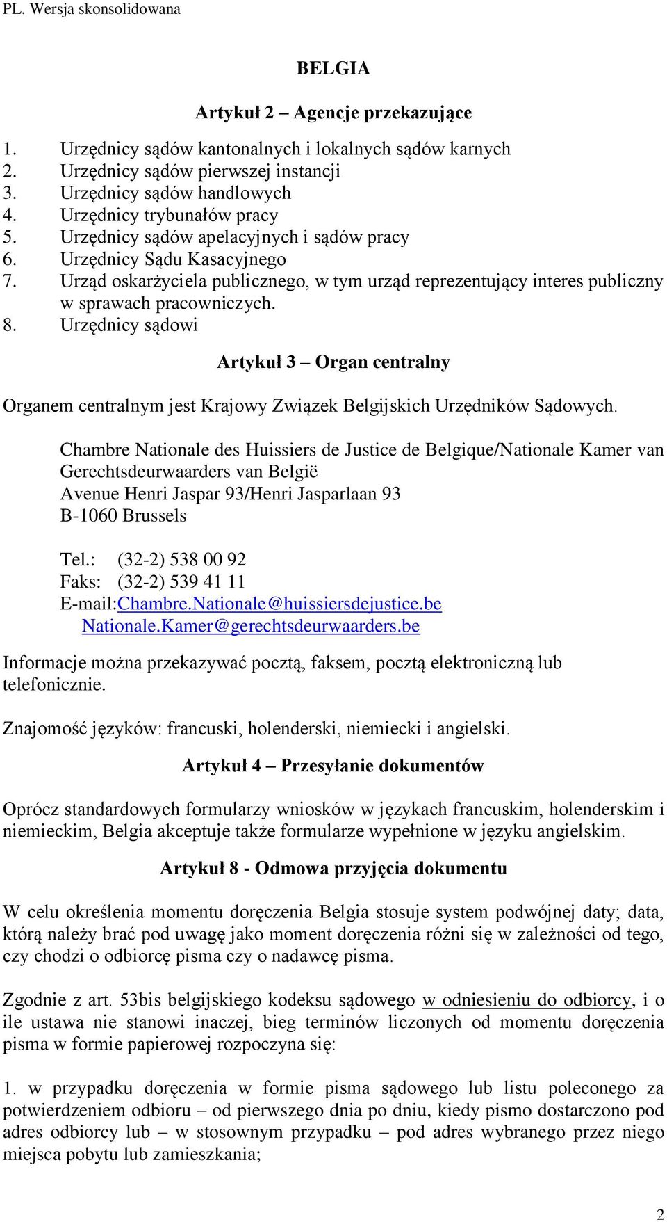 Urzędnicy sądowi Artykuł 3 Organ centralny Organem centralnym jest Krajowy Związek Belgijskich Urzędników Sądowych.
