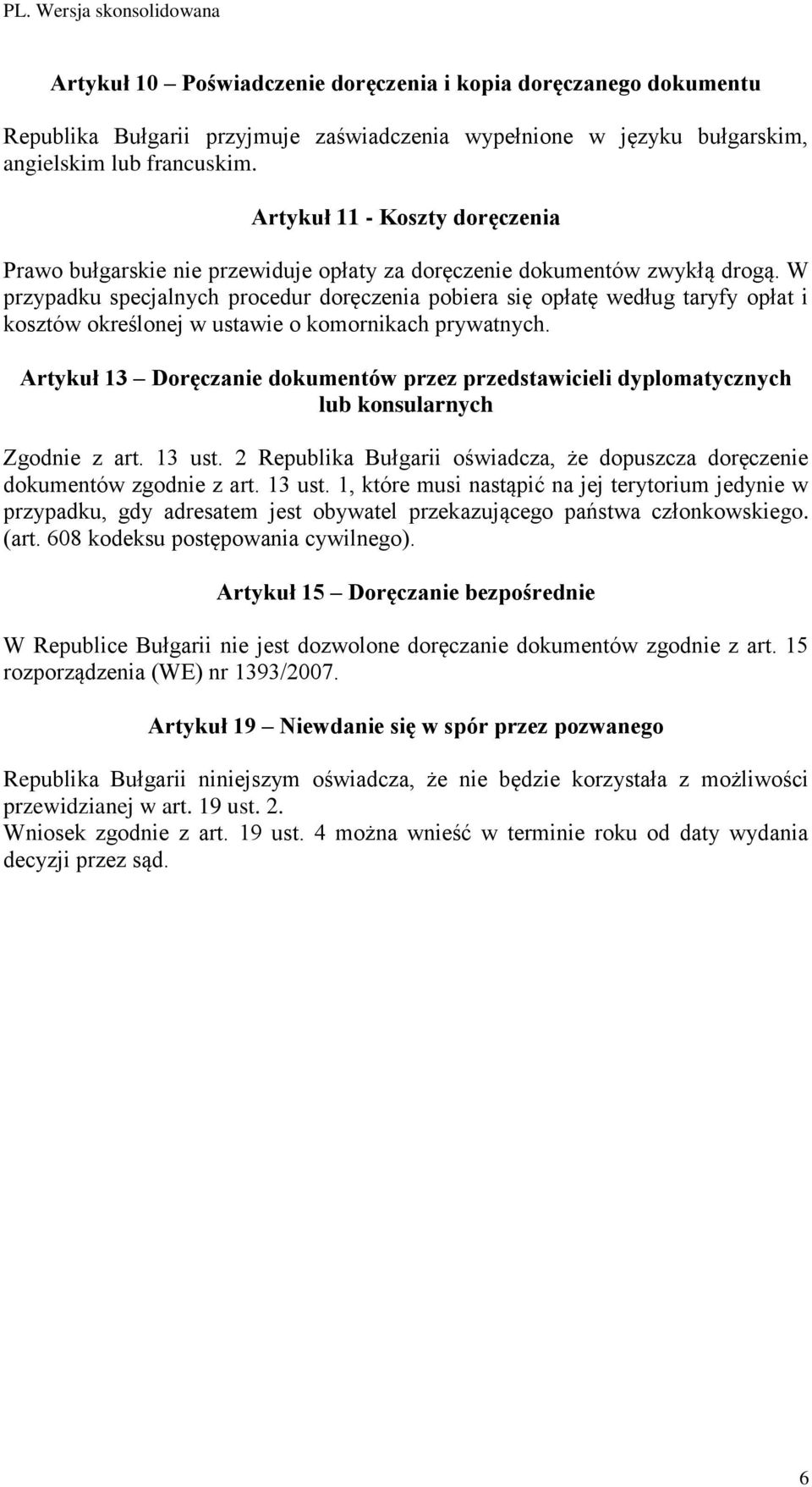 W przypadku specjalnych procedur doręczenia pobiera się opłatę według taryfy opłat i kosztów określonej w ustawie o komornikach prywatnych.