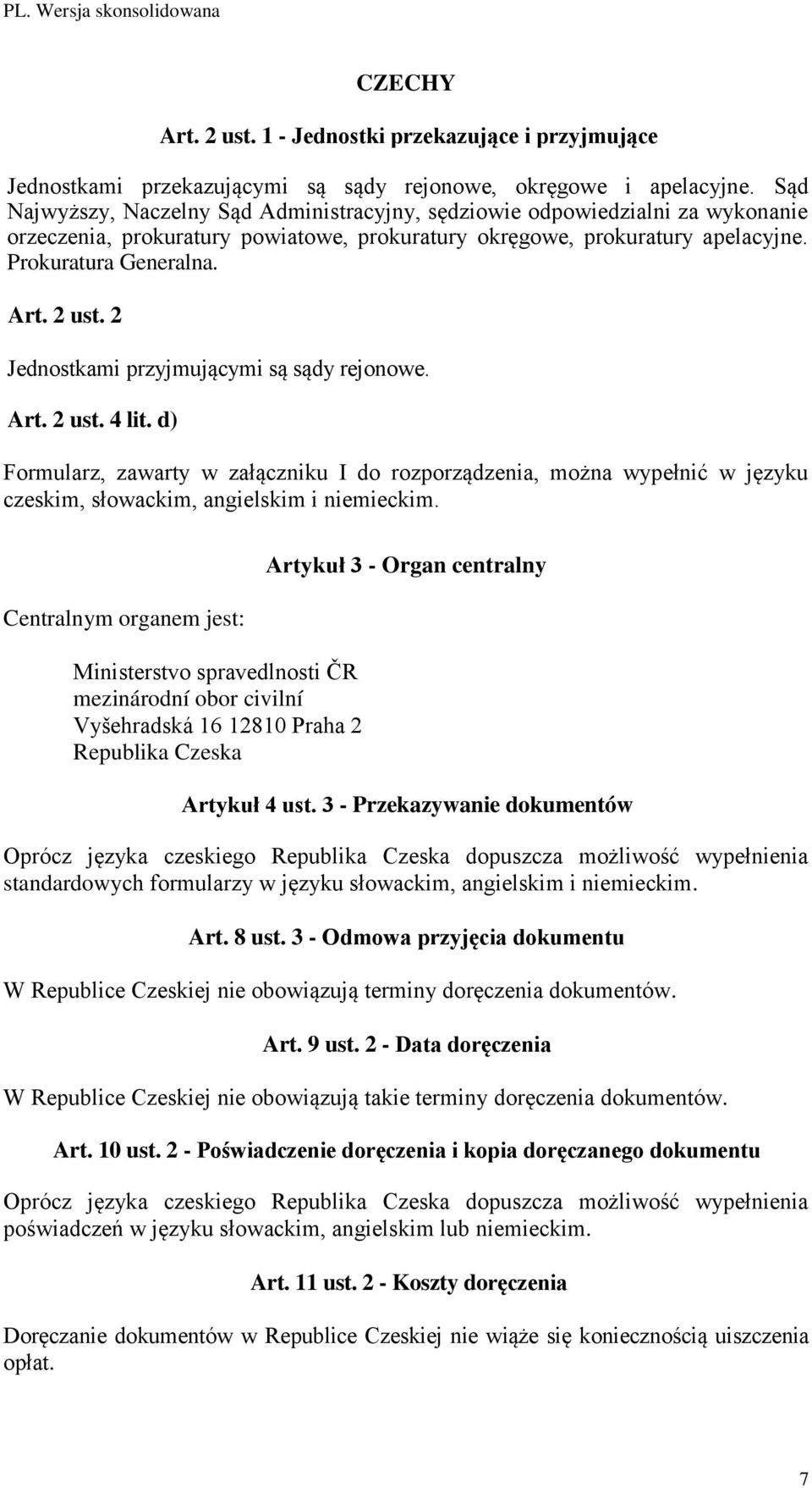 2 Jednostkami przyjmującymi są sądy rejonowe. Art. 2 ust. 4 lit. d) Formularz, zawarty w załączniku I do rozporządzenia, można wypełnić w języku czeskim, słowackim, angielskim i niemieckim.