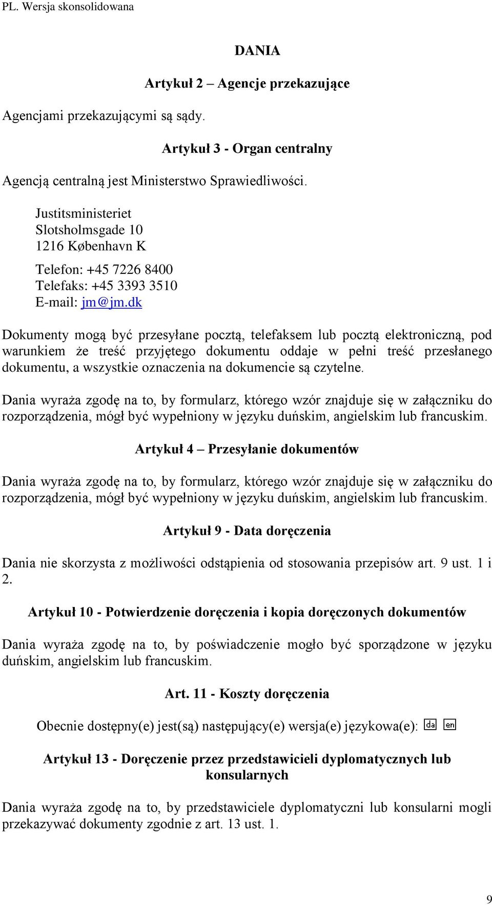 dk Dokumenty mogą być przesyłane pocztą, telefaksem lub pocztą elektroniczną, pod warunkiem że treść przyjętego dokumentu oddaje w pełni treść przesłanego dokumentu, a wszystkie oznaczenia na