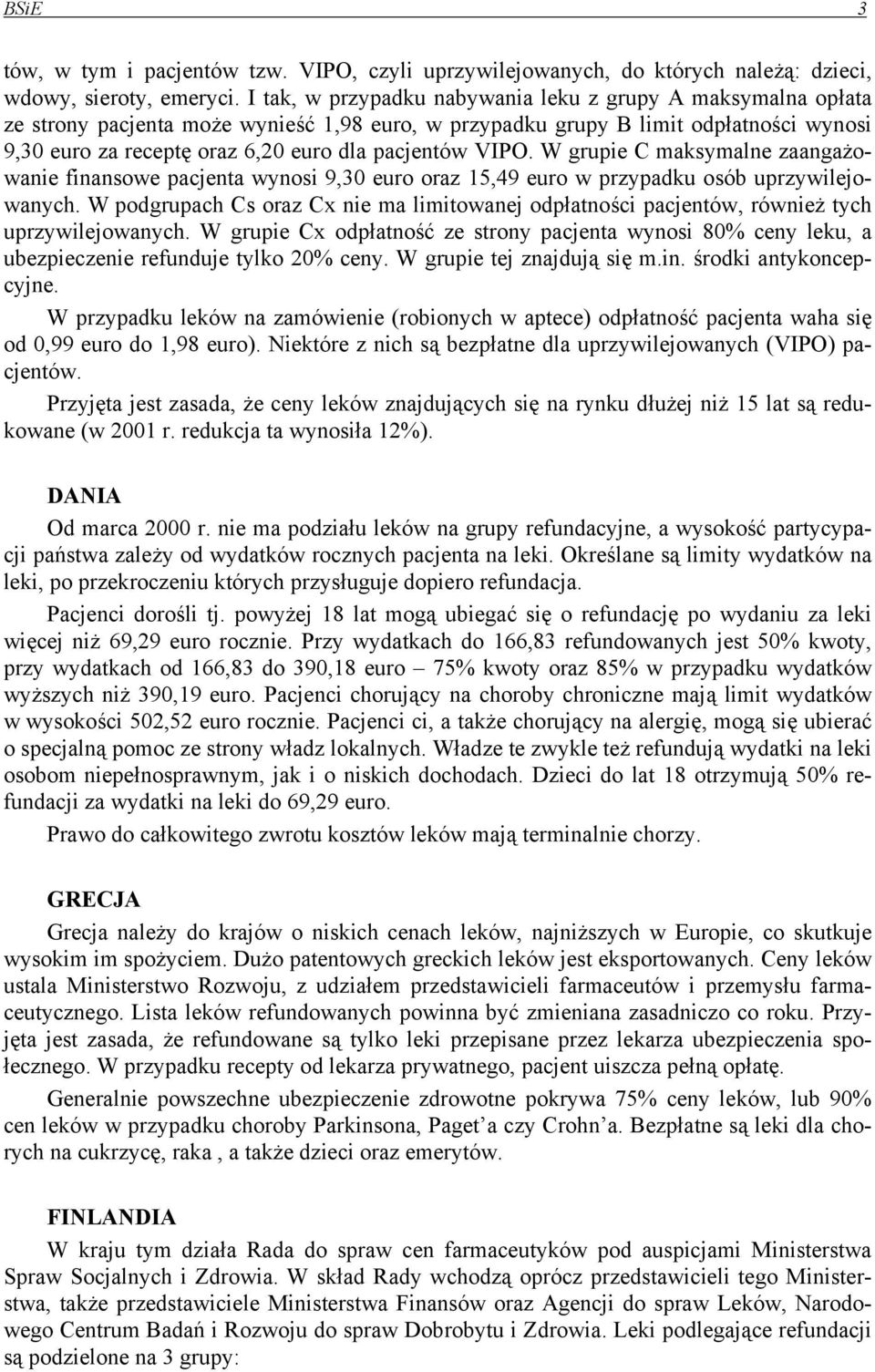 VIPO. W grupie C maksymalne zaangażowanie finansowe pacjenta wynosi 9,30 euro oraz 15,49 euro w przypadku osób uprzywilejowanych.