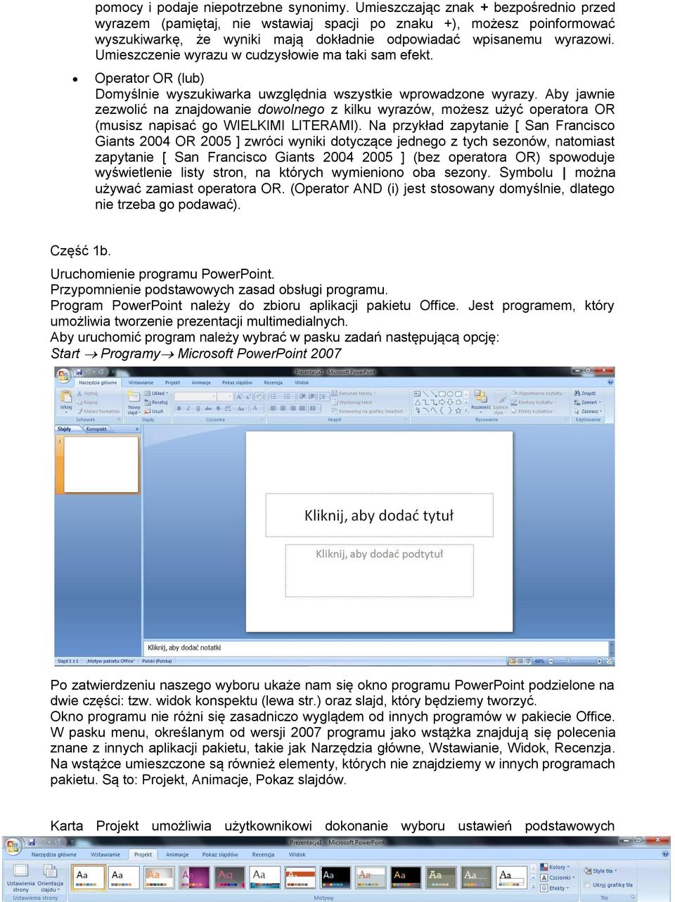 Umieszczenie wyrazu w cudzysłowie ma taki sam efekt. Operator OR (lub) Domyślnie wyszukiwarka uwzględnia wszystkie wprowadzone wyrazy.