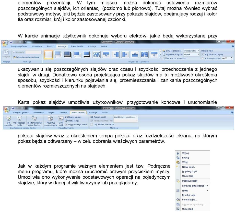 W karcie animacje użytkownik dokonuje wyboru efektów, jakie będą wykorzystane przy ukazywaniu się poszczególnych slajdów oraz czasu i szybkości przechodzenia z jednego slajdu w drugi.