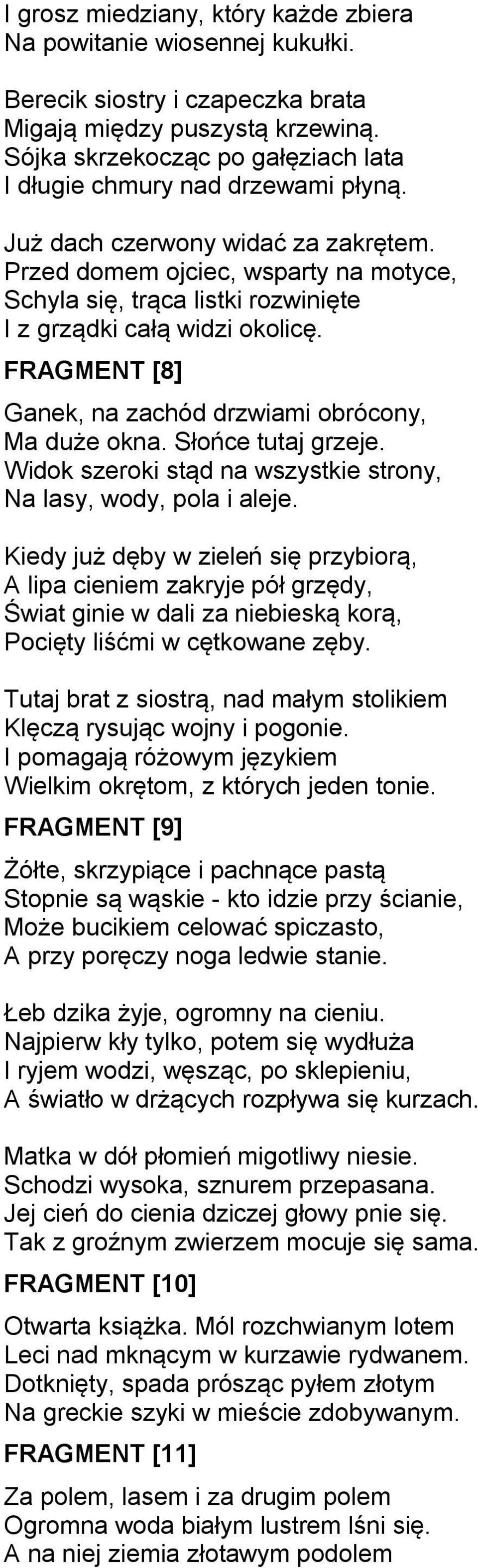 Przed domem ojciec, wsparty na motyce, Schyla się, trąca listki rozwinięte I z grządki całą widzi okolicę. FRAGMENT [8] Ganek, na zachód drzwiami obrócony, Ma duże okna. Słońce tutaj grzeje.