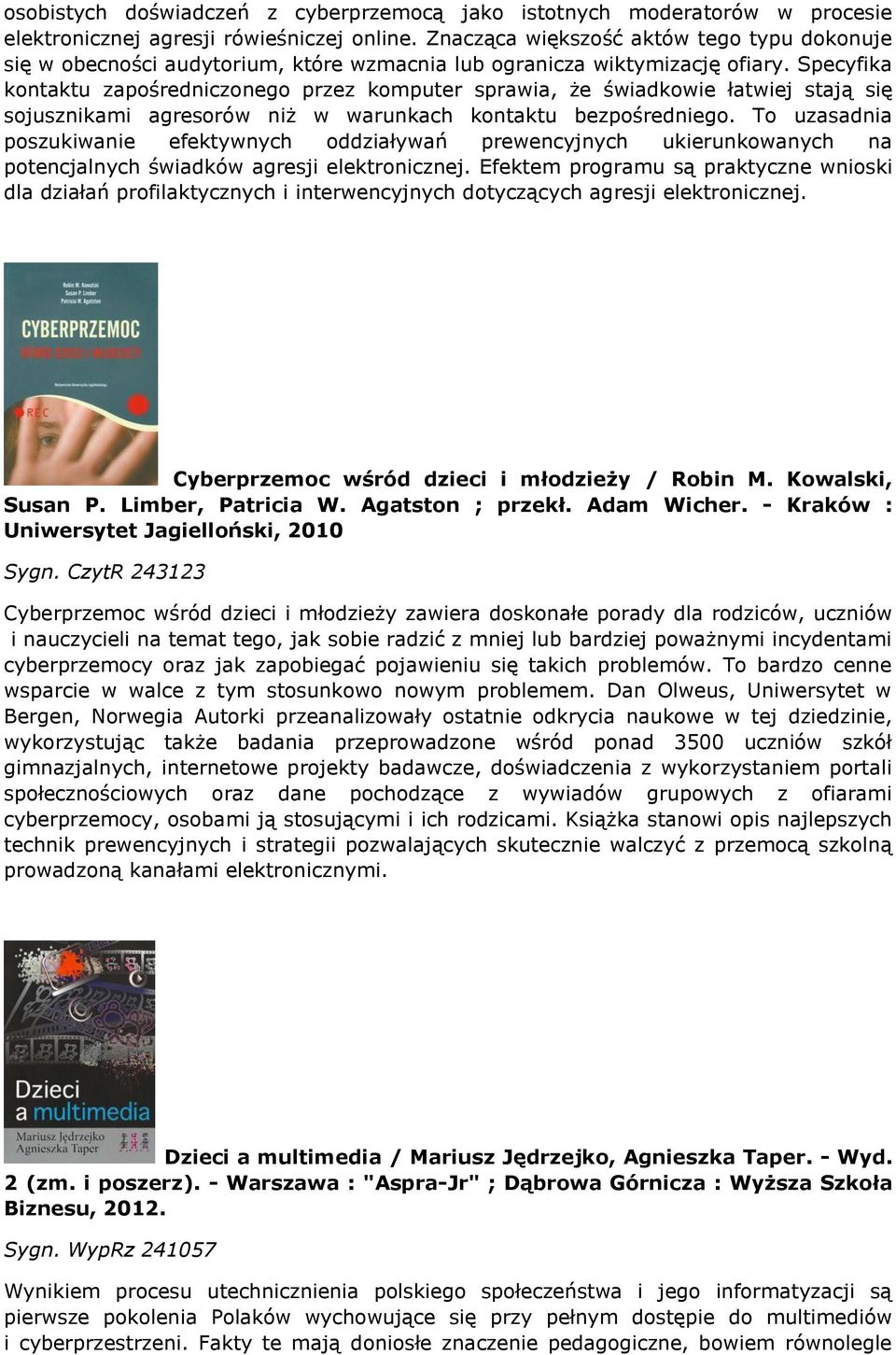 Specyfika kontaktu zapośredniczonego przez komputer sprawia, że świadkowie łatwiej stają się sojusznikami agresorów niż w warunkach kontaktu bezpośredniego.