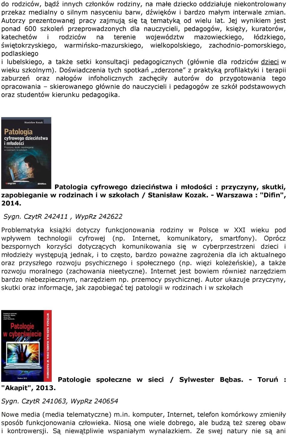 Jej wynikiem jest ponad 600 szkoleń przeprowadzonych dla nauczycieli, pedagogów, księży, kuratorów, katechetów i rodziców na terenie województw mazowieckiego, łódzkiego, świętokrzyskiego,