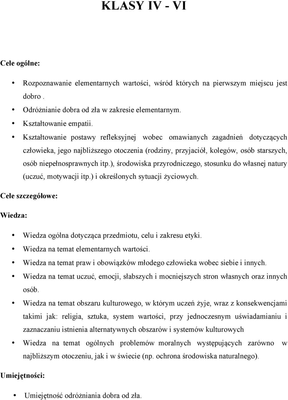 ), środowiska przyrodniczego, stosunku do własnej natury (uczuć, motywacji itp.) i określonych sytuacji życiowych. Cele szczegółowe: Wiedza: Wiedza ogólna dotycząca przedmiotu, celu i zakresu etyki.