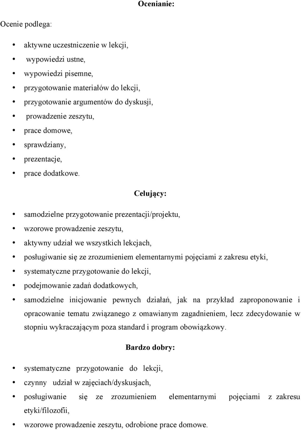 Celujący: samodzielne przygotowanie prezentacji/projektu, wzorowe prowadzenie zeszytu, aktywny udział we wszystkich lekcjach, posługiwanie się ze zrozumieniem elementarnymi pojęciami z zakresu etyki,