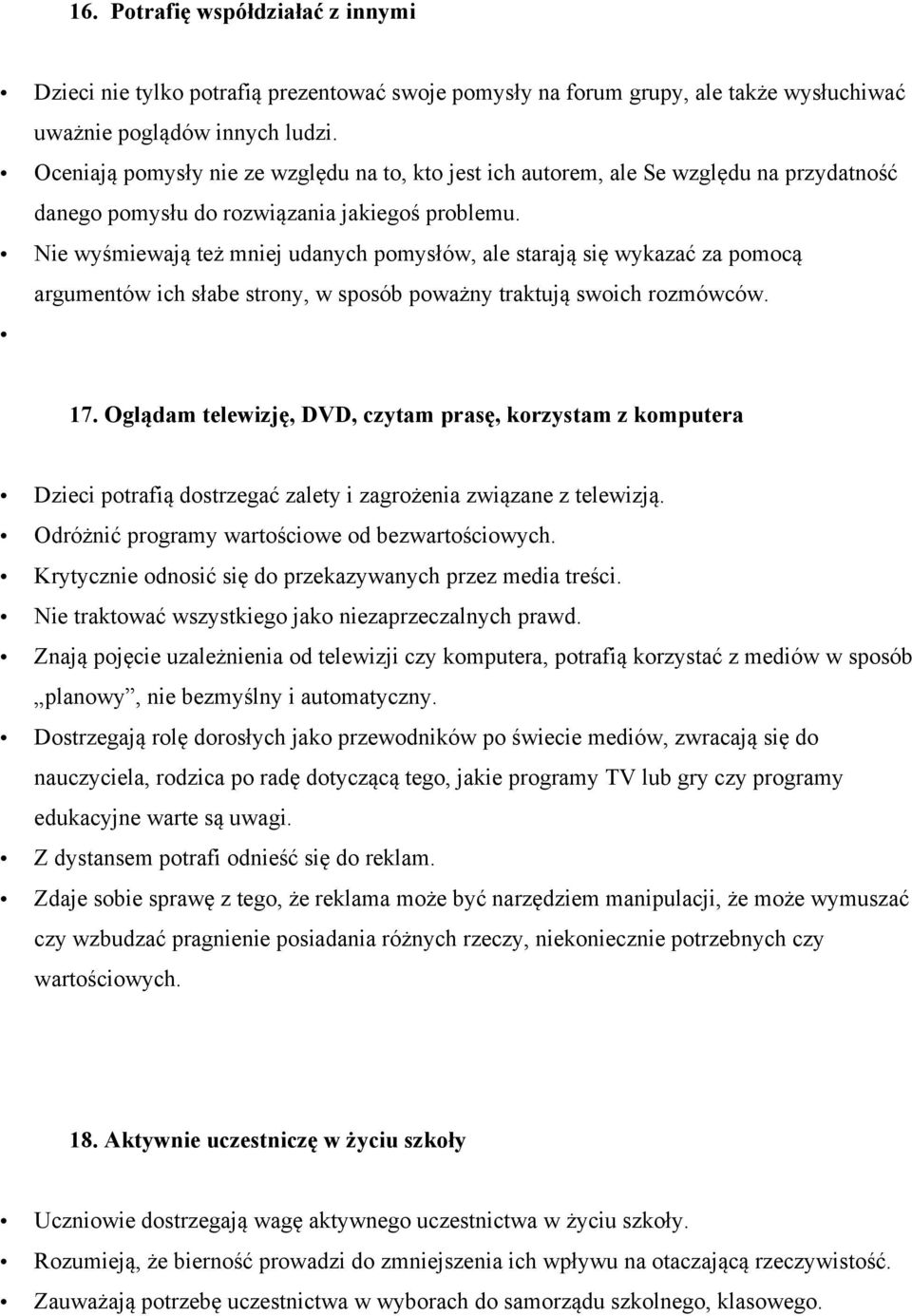 Nie wyśmiewają też mniej udanych pomysłów, ale starają się wykazać za pomocą argumentów ich słabe strony, w sposób poważny traktują swoich rozmówców. 17.