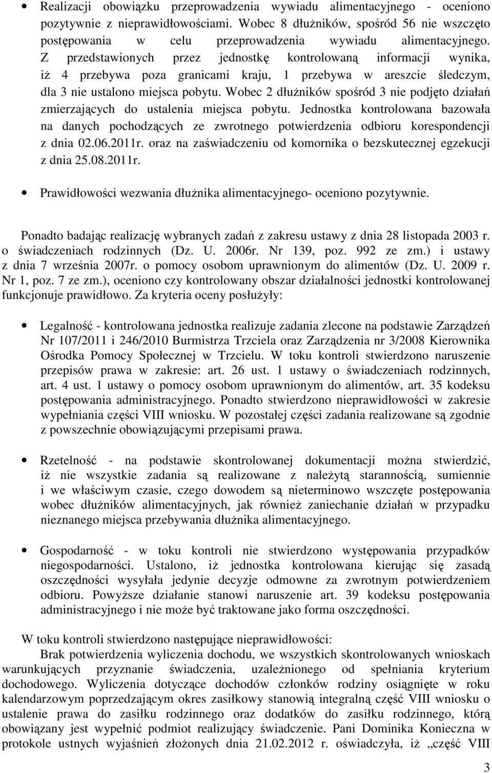 Z przedstawionych przez jednostkę kontrolowaną informacji wynika, iż 4 przebywa poza granicami kraju, 1 przebywa w areszcie śledczym, dla 3 nie ustalono miejsca pobytu.