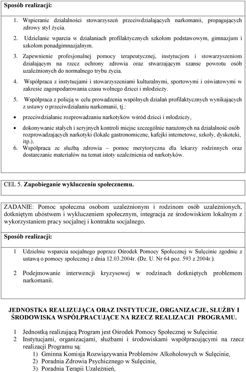 Zapewnienie profesjonalnej pomocy terapeutycznej, instytucjom i stowarzyszeniom działającym na rzecz ochrony zdrowia oraz stwarzającym szanse powrotu osób uzależnionych do normalnego trybu życia. 4.