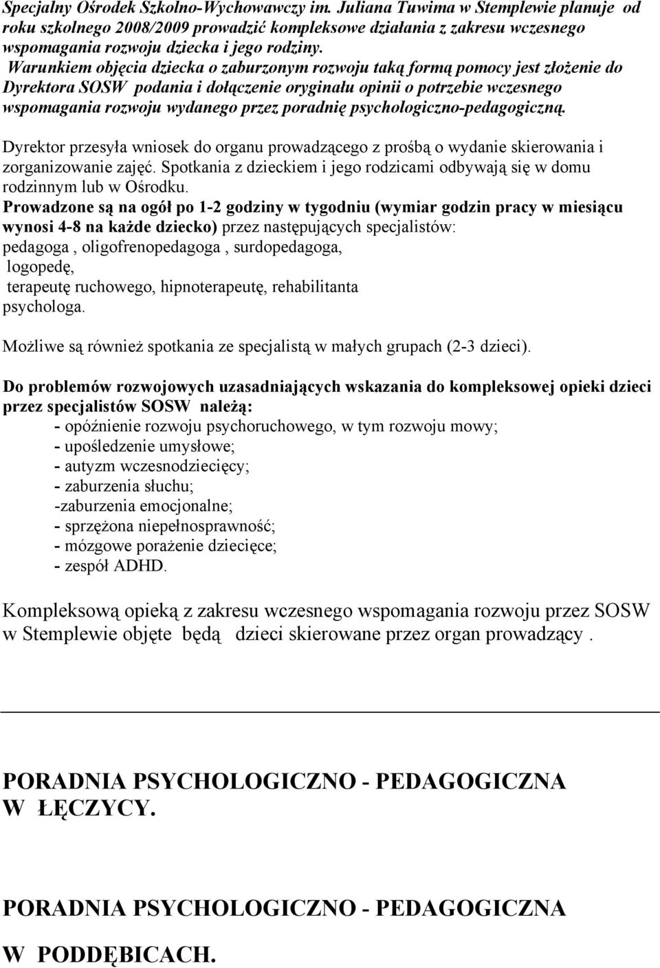 Warunkiem objęcia dziecka o zaburzonym rozwoju taką formą pomocy jest złożenie do Dyrektora SOSW podania i dołączenie oryginału opinii o potrzebie wczesnego wspomagania rozwoju wydanego przez