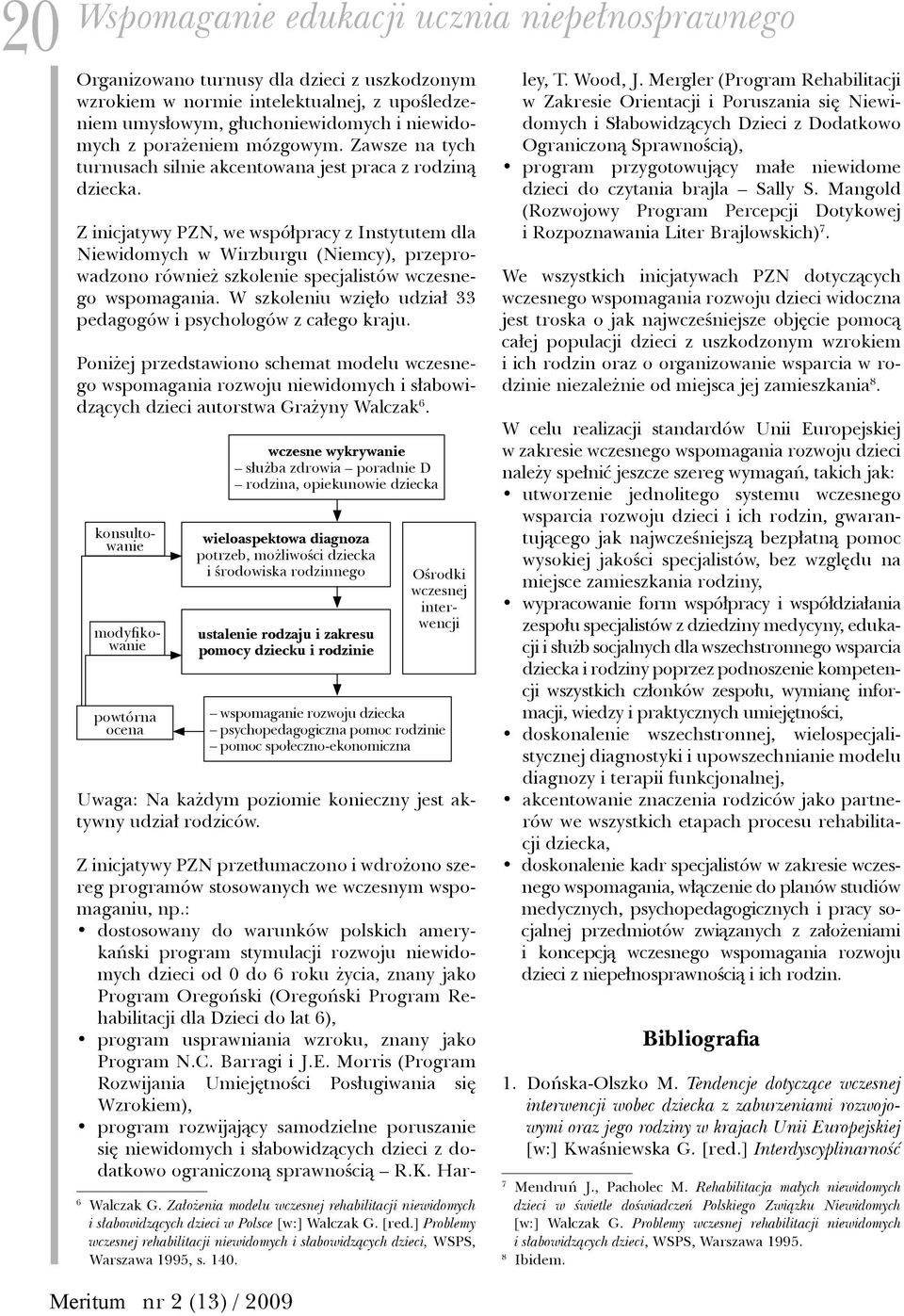 Z inicjatywy PZN, we współpracy z Instytutem dla Niewidomych w Wirzburgu (Niemcy), przeprowadzono również szkolenie specjalistów wczesnego wspomagania.