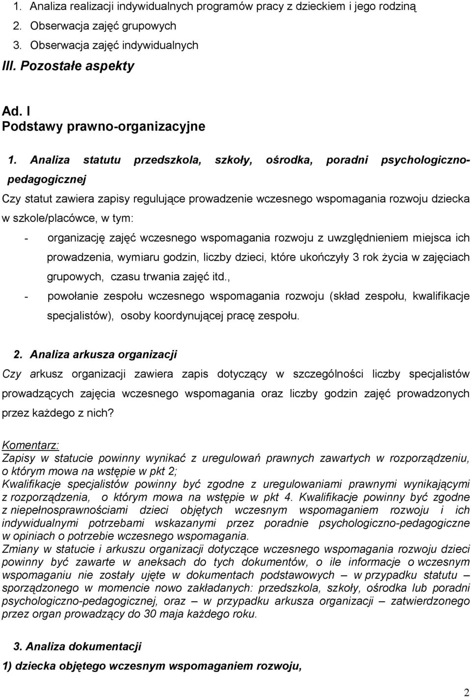 Analiza statutu przedszkola, szkoły, ośrodka, poradni psychologicznopedagogicznej Czy statut zawiera zapisy regulujące prowadzenie wczesnego wspomagania rozwoju dziecka w szkole/placówce, w tym: -