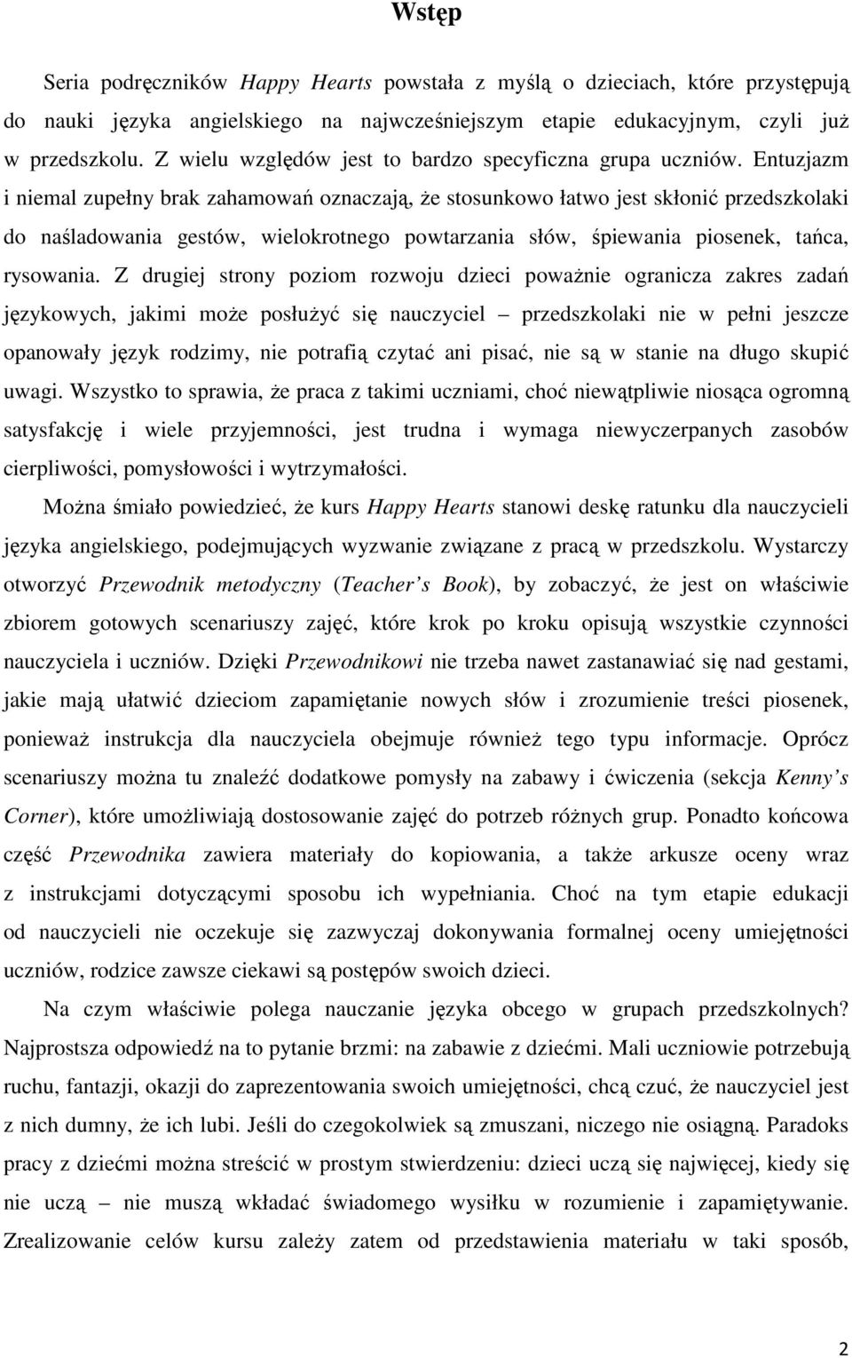 Entuzjazm i niemal zupełny brak zahamowań oznaczają, Ŝe stosunkowo łatwo jest skłonić przedszkolaki do naśladowania gestów, wielokrotnego powtarzania słów, śpiewania piosenek, tańca, rysowania.