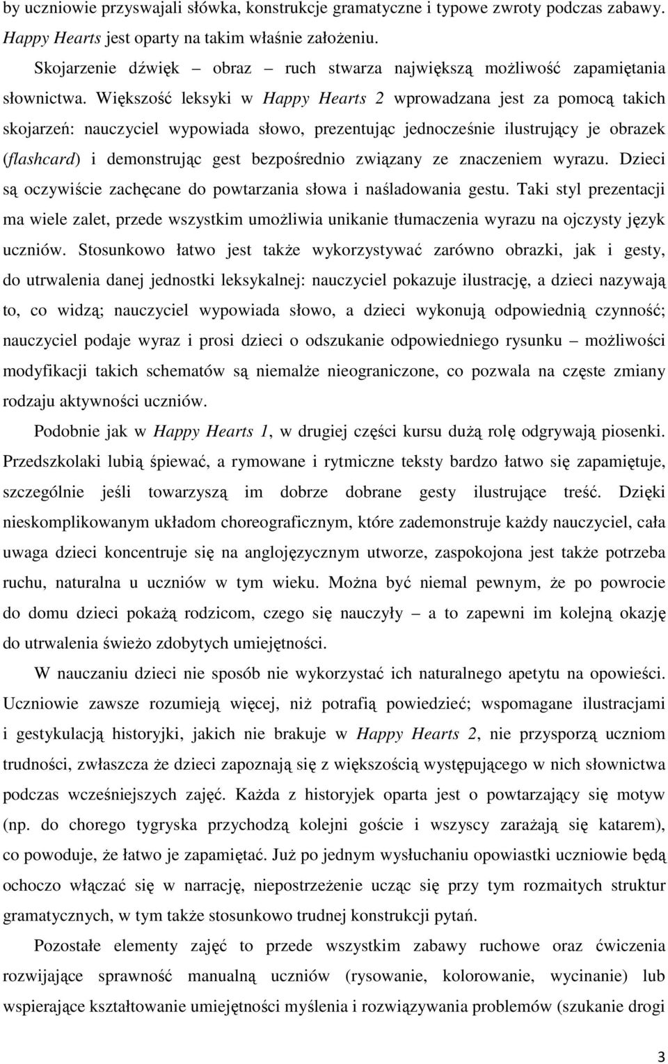 Większość leksyki w Happy Hearts 2 wprowadzana jest za pomocą takich skojarzeń: nauczyciel wypowiada słowo, prezentując jednocześnie ilustrujący je obrazek (flashcard) i demonstrując gest