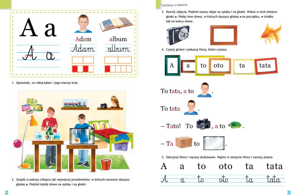 A a to oto ta tata 1. Opowiedz, co robią Adam i jego starszy brat. To tata, a to. To tata. Tato! To, a to. Ta to. 5. Odczytaj litery i wyrazy drukowane.