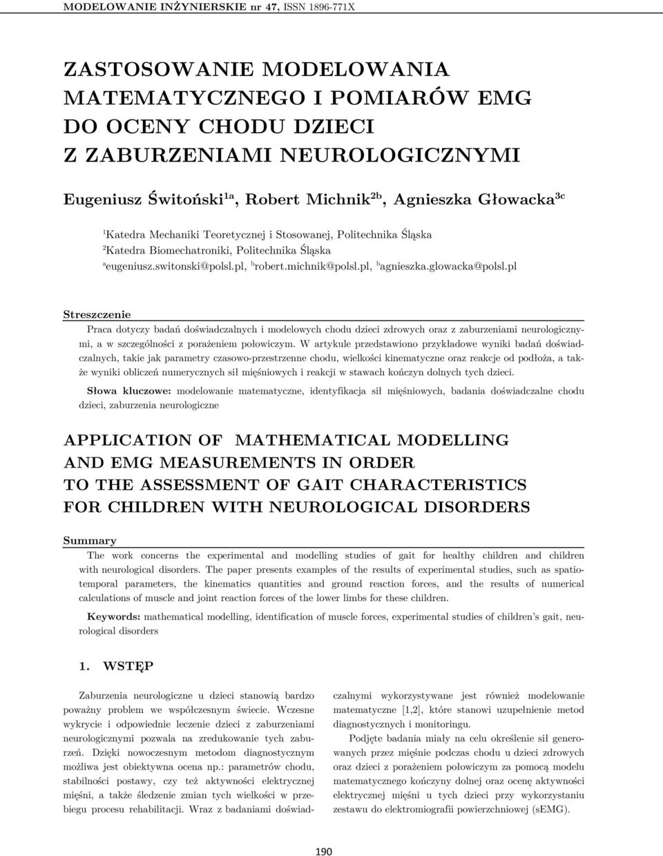 pl, b agnieszka.glowacka@polsl.pl Streszczenie Praca dotyczy badań doświadczalnych i modelowych chodu dzieci zdrowych oraz z zaburzeniami neurologicznymi, a w szczególności z porażeniem połowiczym.