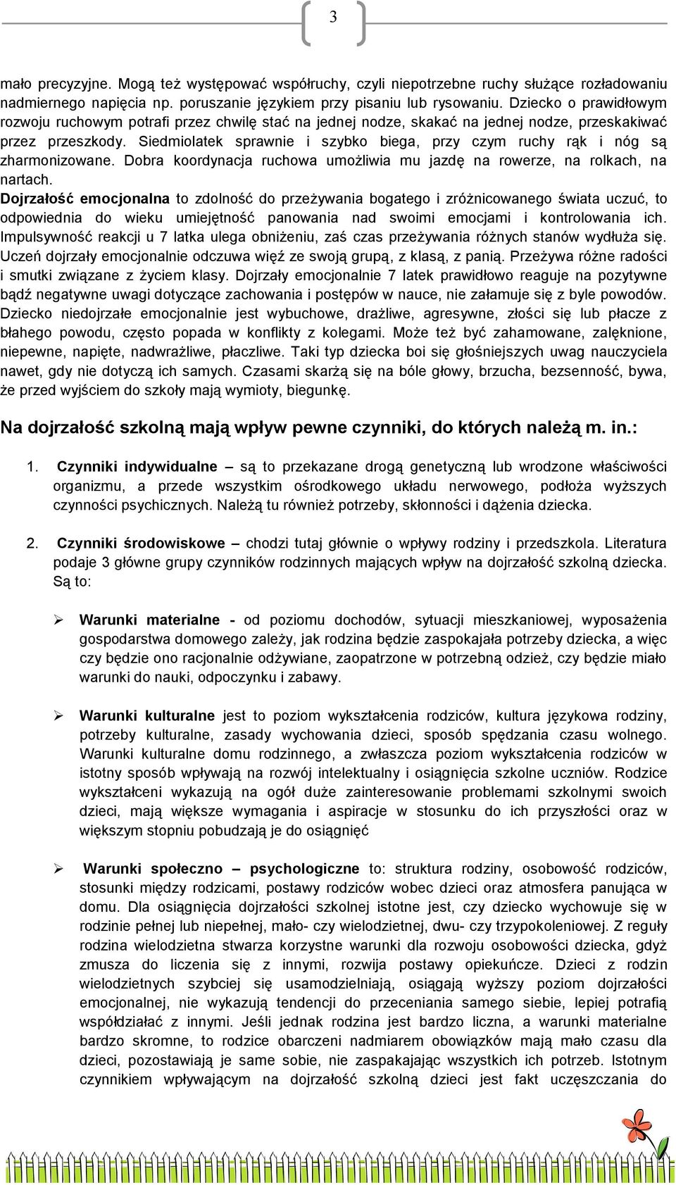 Siedmiolatek sprawnie i szybko biega, przy czym ruchy rąk i nóg są zharmonizowane. Dobra koordynacja ruchowa umożliwia mu jazdę na rowerze, na rolkach, na nartach.