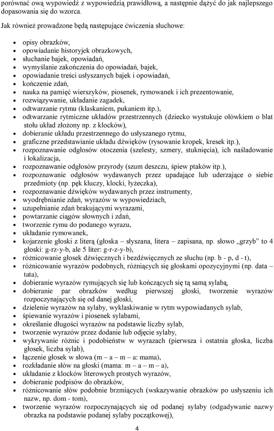 treści usłyszanych bajek i opowiadań, kończenie zdań, nauka na pamięć wierszyków, piosenek, rymowanek i ich prezentowanie, rozwiązywanie, układanie zagadek, odtwarzanie rytmu (klaskaniem, pukaniem