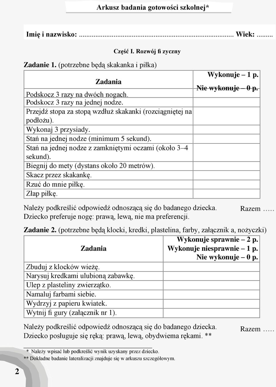 Stań na jednej nodze z zamkniętymi oczami (około 3 4 sekund). Biegnij do mety (dystans około 20 metrów). Skacz przez skakankę. Rzuć do mnie piłkę. Złap piłkę.