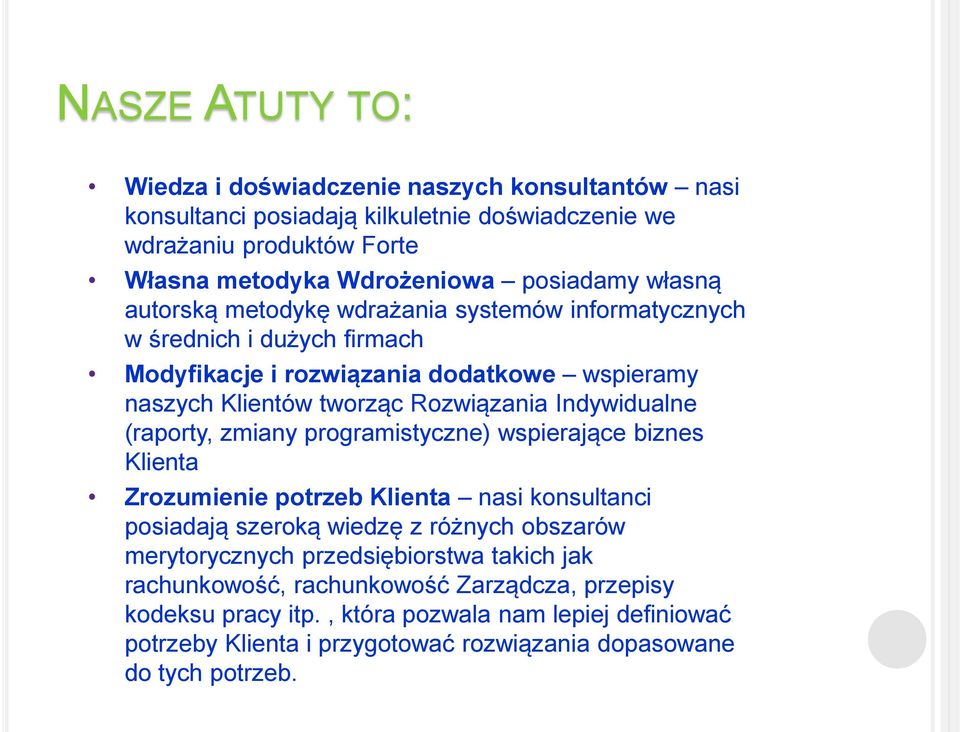 Indywidualne (raporty, zmiany programistyczne) wspierające biznes Klienta Zrozumienie potrzeb Klienta nasi konsultanci posiadają szeroką wiedzę z różnych obszarów merytorycznych