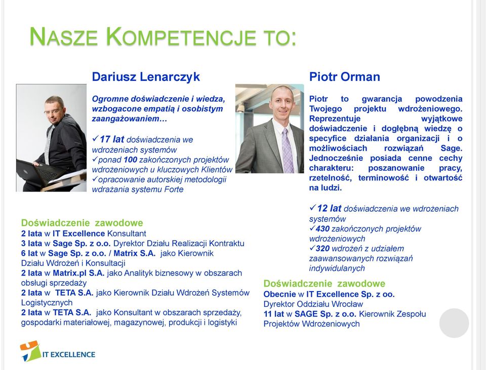 z o.o. / Matrix S.A. jako Kierownik Działu Wdrożeń i Konsultacji 2 lata w Matrix.pl S.A. jako Analityk biznesowy w obszarach obsługi sprzedaży 2 lata w TETA S.A. jako Kierownik Działu Wdrożeń Systemów Logistycznych 2 lata w TETA S.