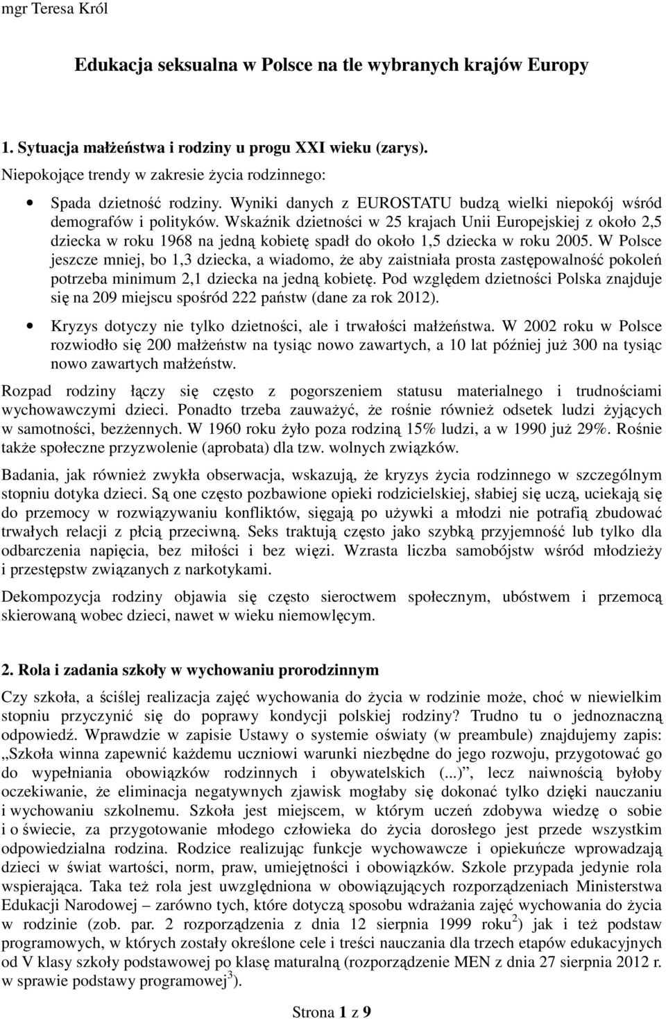 Wskaźnik dzietności w 25 krajach Unii Europejskiej z około 2,5 dziecka w roku 1968 na jedną kobietę spadł do około 1,5 dziecka w roku 2005.