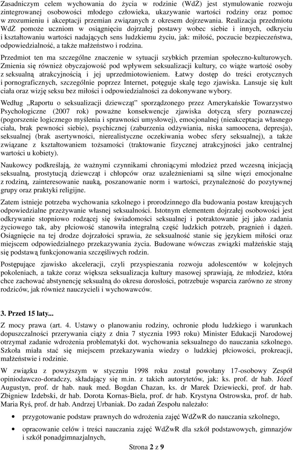 Realizacja przedmiotu WdŻ pomoże uczniom w osiągnięciu dojrzałej postawy wobec siebie i innych, odkryciu i kształtowaniu wartości nadających sens ludzkiemu życiu, jak: miłość, poczucie