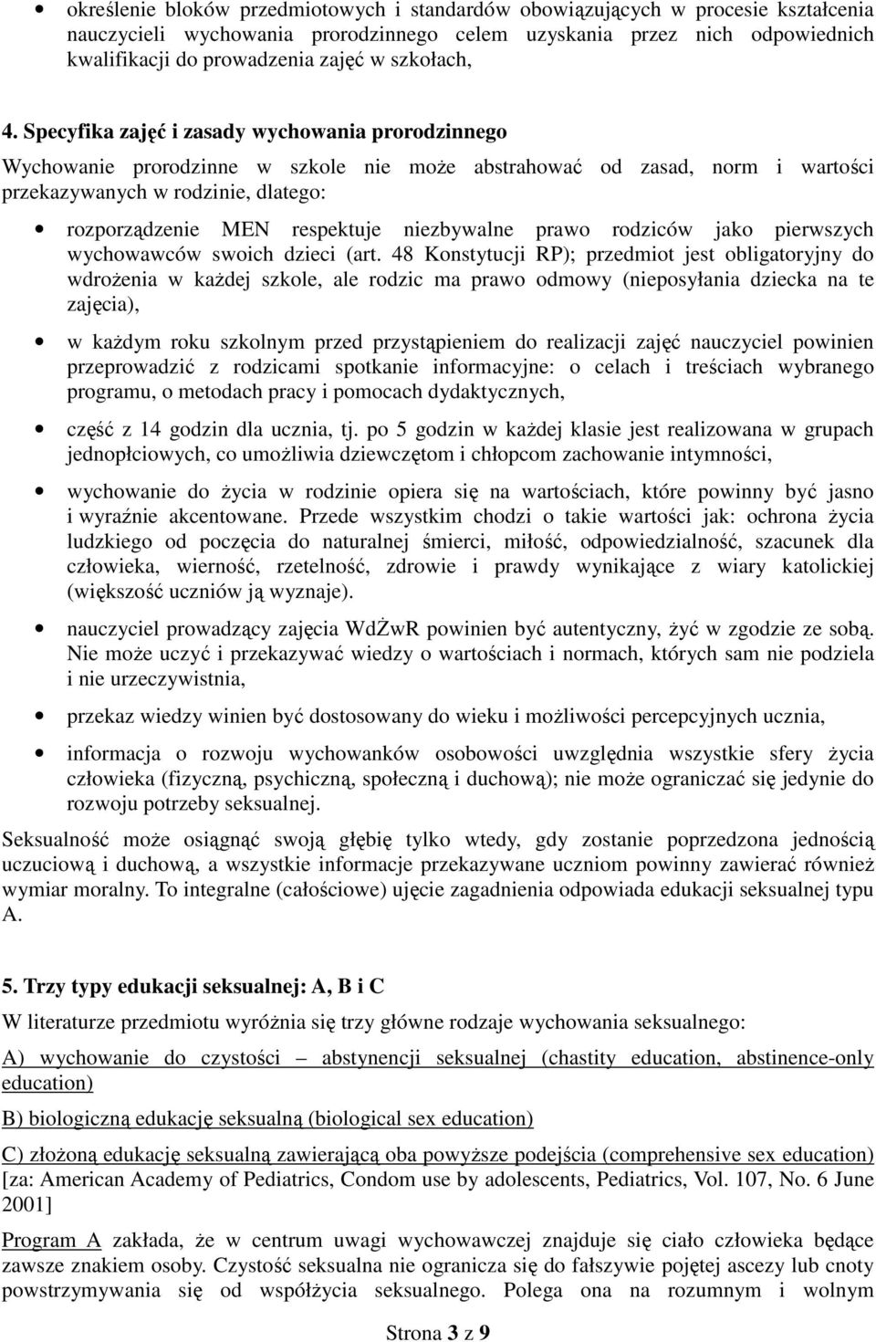 Specyfika zajęć i zasady wychowania prorodzinnego Wychowanie prorodzinne w szkole nie może abstrahować od zasad, norm i wartości przekazywanych w rodzinie, dlatego: rozporządzenie MEN respektuje