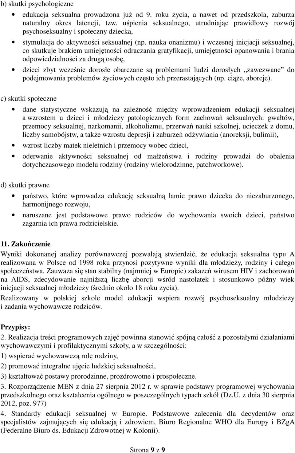 nauka onanizmu) i wczesnej inicjacji seksualnej, co skutkuje brakiem umiejętności odraczania gratyfikacji, umiejętności opanowania i brania odpowiedzialności za drugą osobę, dzieci zbyt wcześnie
