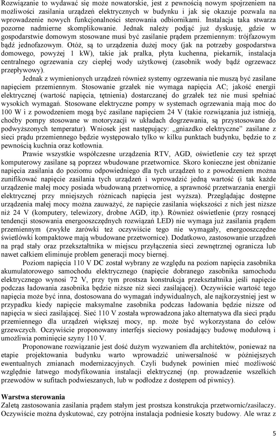 Jednak należy podjąć już dyskusję, gdzie w gospodarstwie domowym stosowane musi być zasilanie prądem przemiennym: trójfazowym bąd jednofazowym.