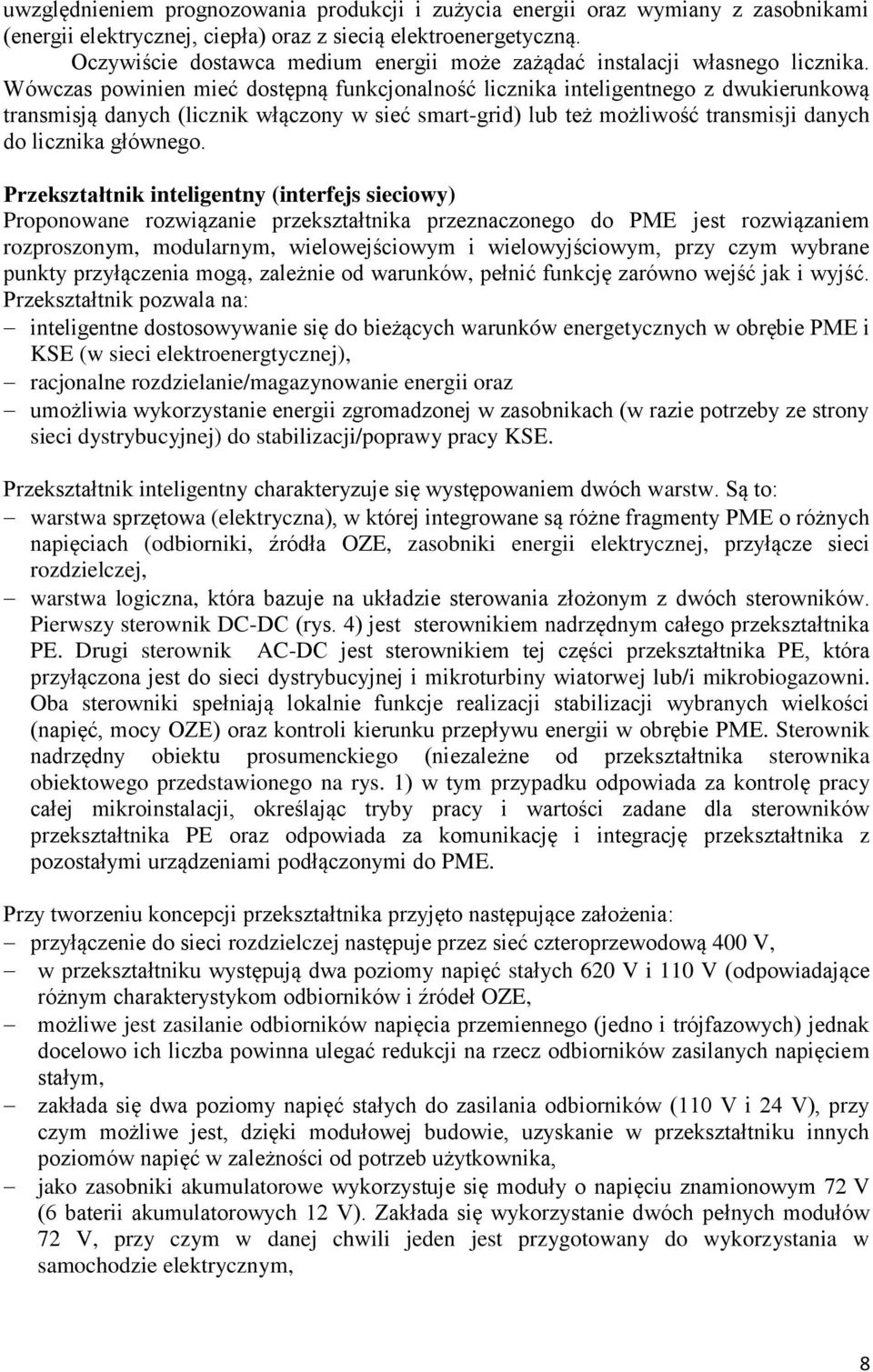 Wówczas powinien mieć dostępną funkcjonalność licznika inteligentnego z dwukierunkową transmisją danych (licznik włączony w sieć smart-grid) lub też możliwość transmisji danych do licznika głównego.