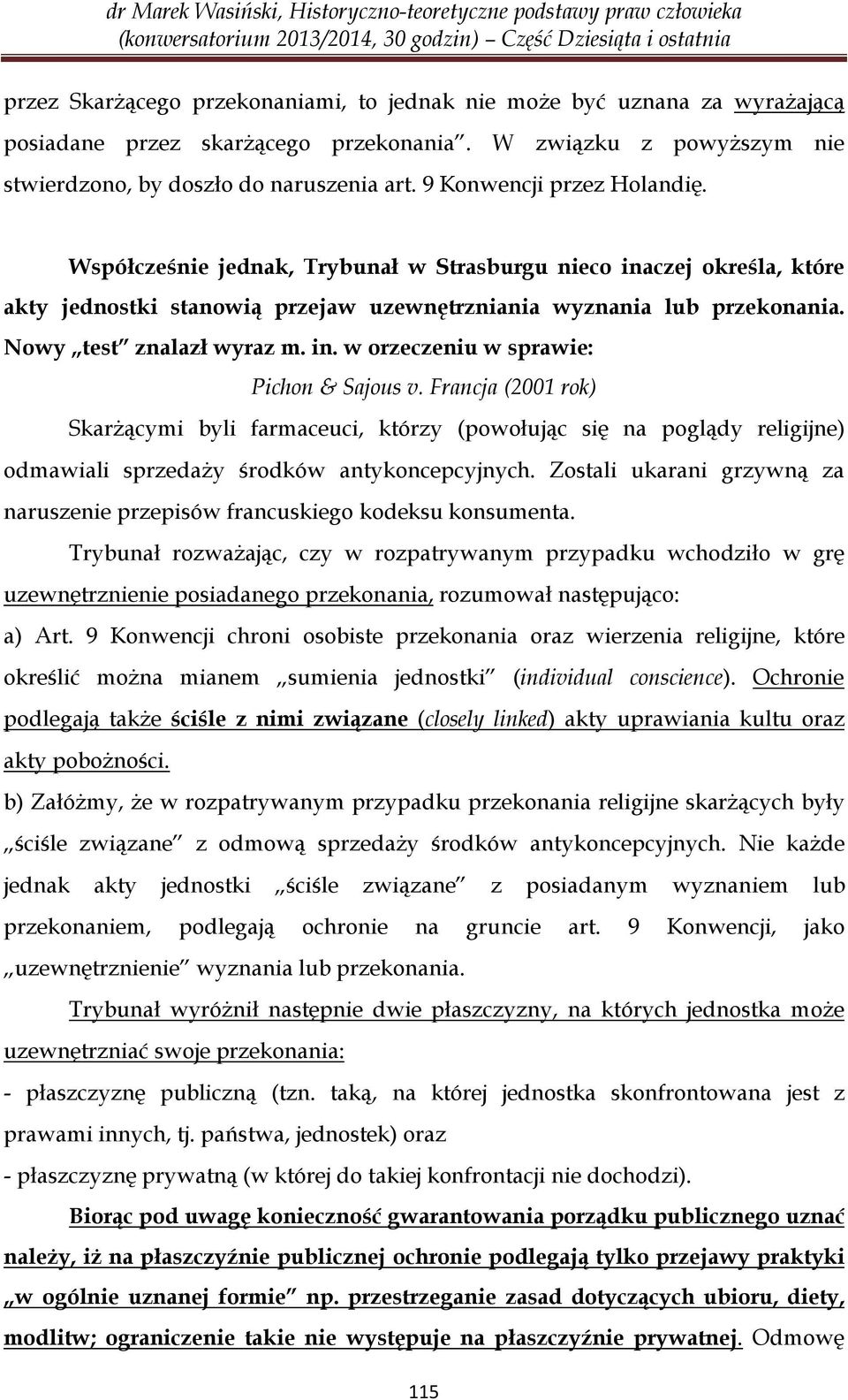 in. w orzeczeniu w sprawie: Pichon & Sajous v. Francja (2001 rok) Skarżącymi byli farmaceuci, którzy (powołując się na poglądy religijne) odmawiali sprzedaży środków antykoncepcyjnych.