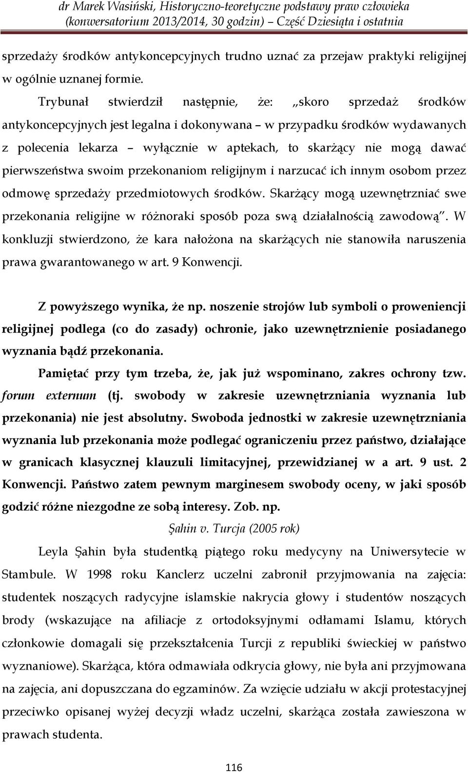 dawać pierwszeństwa swoim przekonaniom religijnym i narzucać ich innym osobom przez odmowę sprzedaży przedmiotowych środków.